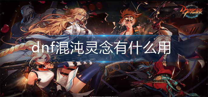 dnf混沌灵念有什么用_混沌灵念作用介绍