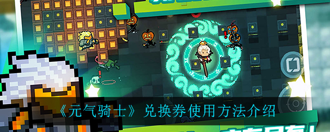 元气骑士兑换券怎么获得_兑换券使用方法介绍