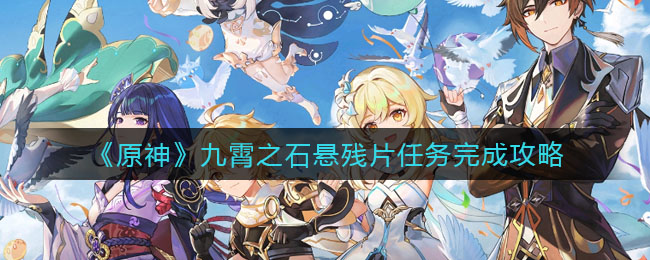 原神九霄之石悬残片任务怎么做_九霄之石悬残片