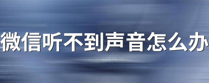 微信听不到声音怎么办 解决方法