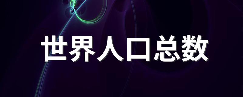 世界人口总数 世界人口简介