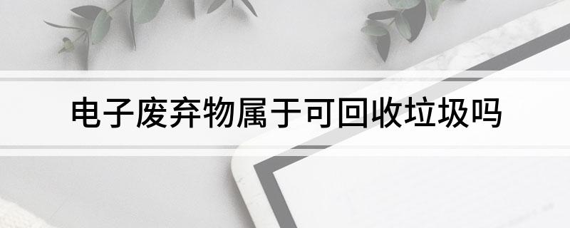 电子废弃物属于可回收垃圾吗