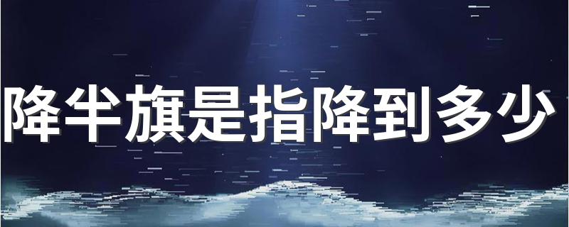 降半旗是指降到多少 降到离杆顶约三分之一处