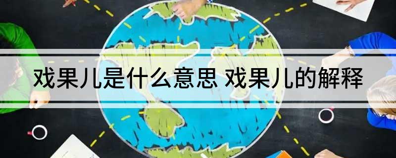 戏果儿是什么意思 戏果儿的解释