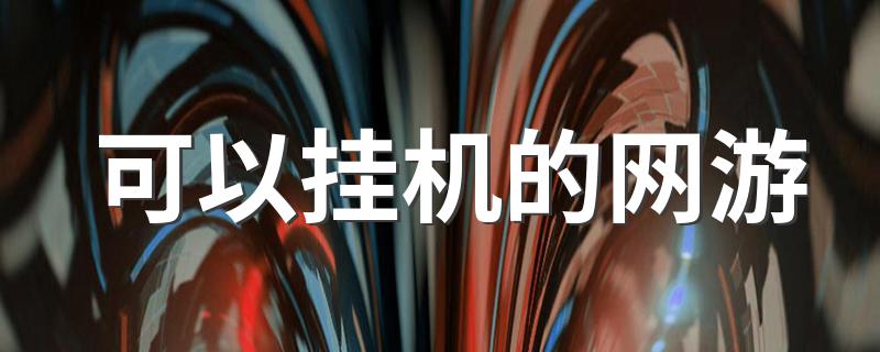 可以挂机的网游 12款能挂机自动战斗的手机网游