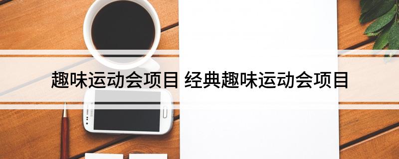 趣味运动会项目 经典趣味运动会项目