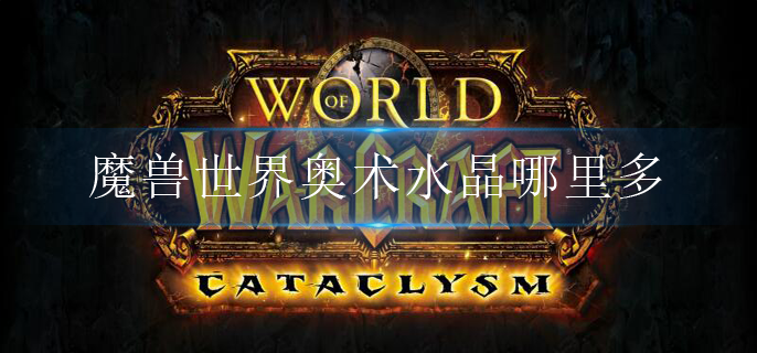 魔兽世界奥术水晶哪里多_奥术水晶获取方法