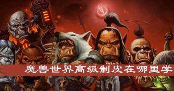 魔兽世界高级制皮怎么学_魔兽世界高级制皮学习