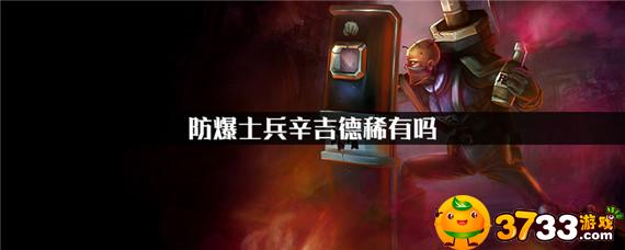 lol防爆士兵辛吉德稀有吗_防爆士兵辛吉德是否稀有介绍