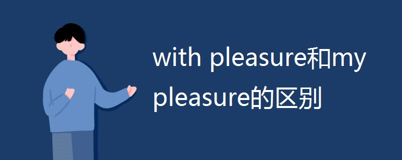 with pleasure和my pleasure的区别
