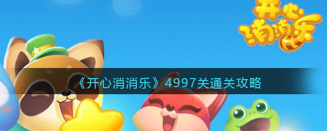 开心消消乐4997关怎么过_4997关通关攻略