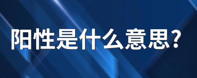 阳性的释义_阳性是什么意思?