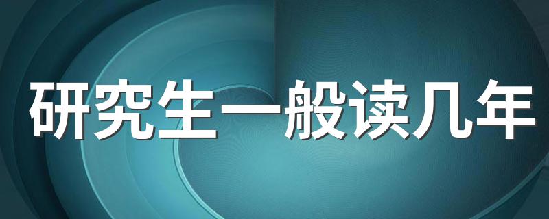 研究生的学制是多少年_研究生一般读几年