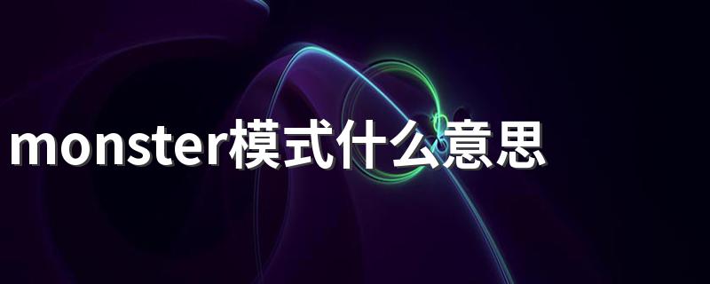 手机的monster模式是什么_monster模式什么意思