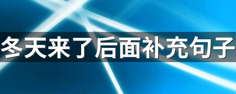补充冬天来了后面的句子_冬天来了后面补充句子