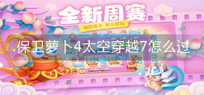 保卫萝卜4太空穿越7怎么过_太空穿越7关金萝卜