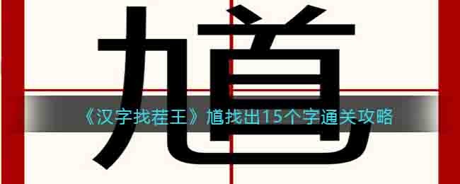 汉字找茬王馗找出15个字怎么过关_找字九首通关攻略抖音