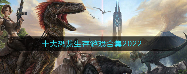 能养恐龙的游戏有哪些_十大恐龙生存游戏合集2022