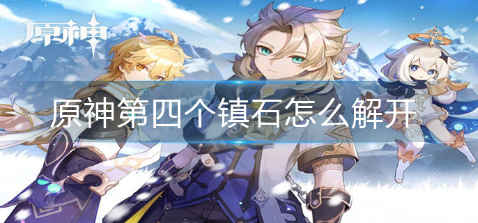 原神第四个镇石怎么解开_第四个镇石解开攻略