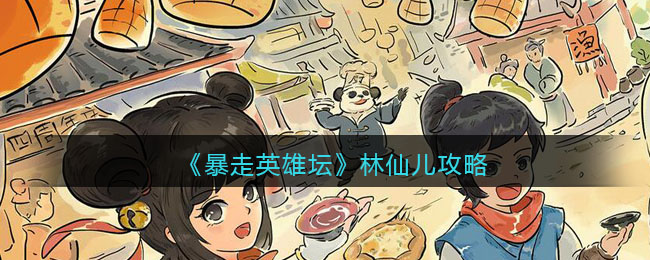 暴走英雄坛林仙儿攻略_林仙儿剧情任务怎么做