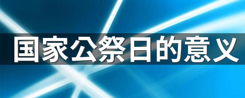 国家公祭日有什么意义_国家公祭日的意义