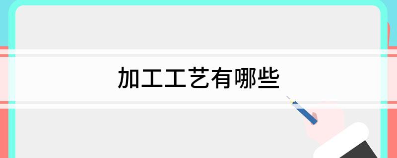 加工工艺有哪些