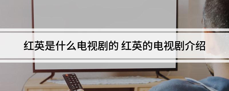 红英是什么电视剧的 红英的电视剧介绍
