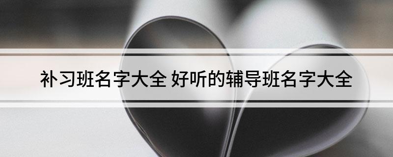 补习班名字大全 好听的辅导班名字大全