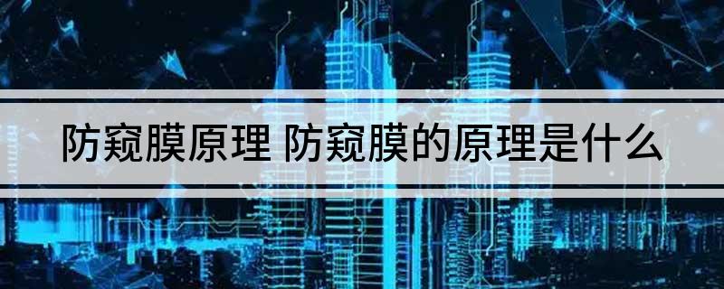防窥膜原理 防窥膜的原理是什么