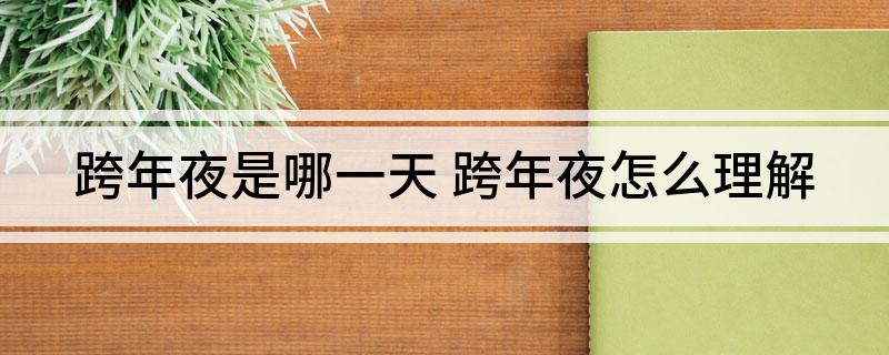 跨年夜是哪一天 跨年夜怎么理解