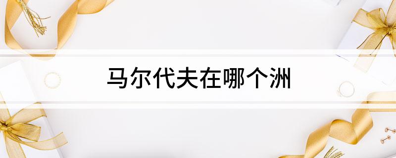马尔代夫在哪个洲