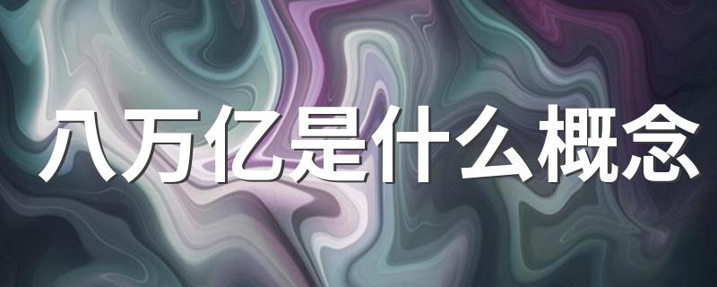 看看举例就明白了_八万亿是什么概念