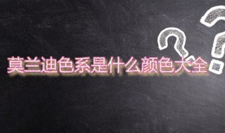 莫兰迪色系是什么颜色大全(莫兰迪色系主要是什么色调的)