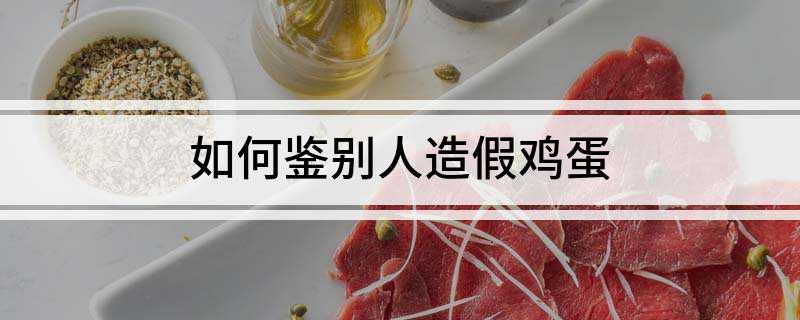 如何鉴别人造假鸡蛋