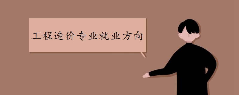 工程造价专业就业方向有哪些