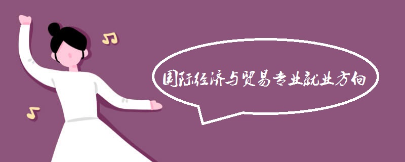 国际经济与贸易专业就业方向