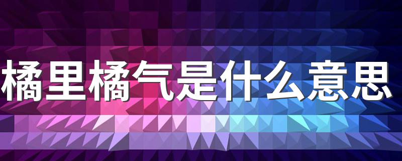 橘里橘气释义_橘里橘气是什么意思