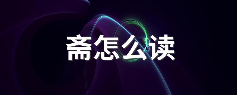 斋怎么读啥意思_斋怎么读