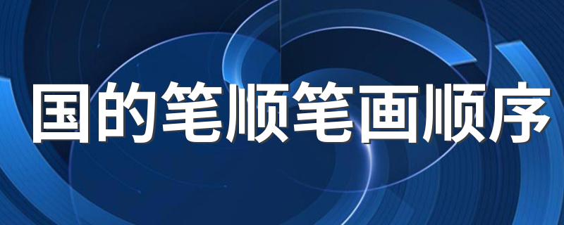 笔顺讲解_国的笔顺笔画顺序