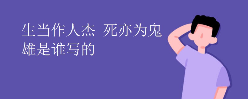生当作人杰(死亦为鬼雄是谁写的)