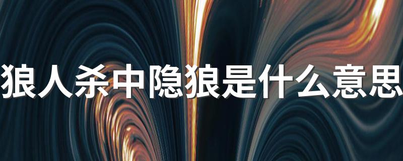 隐狼怎么消失的呢_狼人杀中隐狼是什么意思