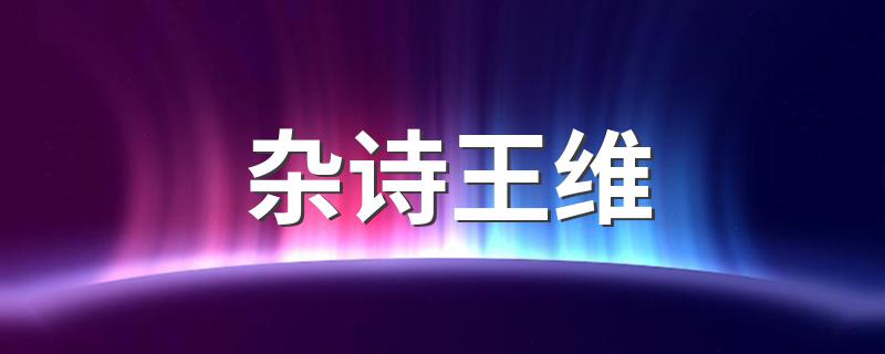 王维杂诗全文_杂诗王维