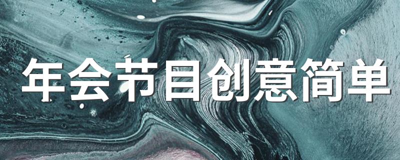 8个适合年会的节目_年会节目创意简单