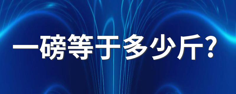 一起来看看_一磅等于多少斤?