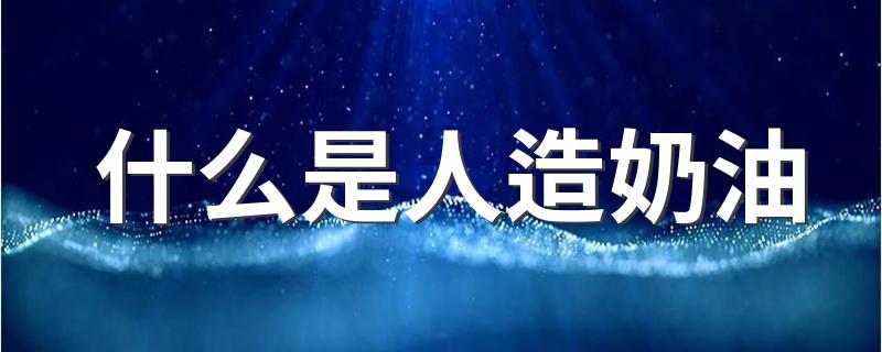 科普人造奶油的知识_什么是人造奶油