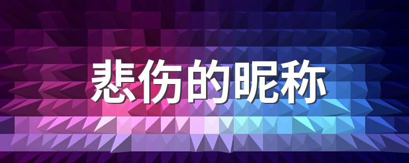 悲伤的昵称大全_悲伤的昵称