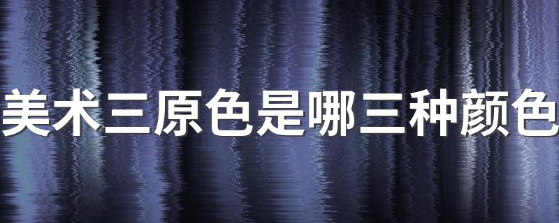 你都了解多少_美术三原色是哪三种颜色