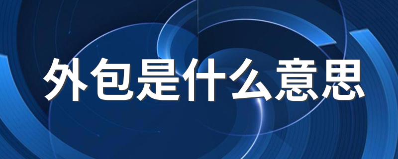 什么是外包_外包是什么意思