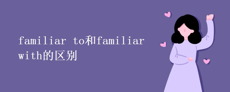 familiar(to和familiar_with的区别)