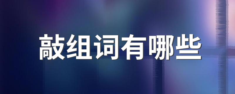 敲的组词_敲组词有哪些